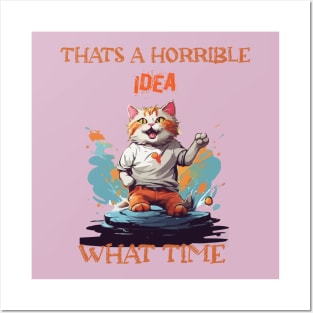 funny cat Thats A Horrible Idea What Time Posters and Art